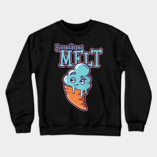 You Make Me Melt Crewneck Sweatshirt